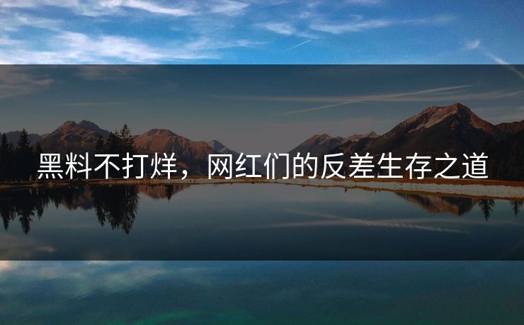 黑料不打烊,网红们的反差生存之道