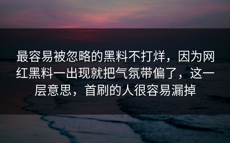 最容易被忽略的黑料不打烊，因为网红黑料一出现就把气氛带偏了，这一层意思，首刷的人很容易漏掉