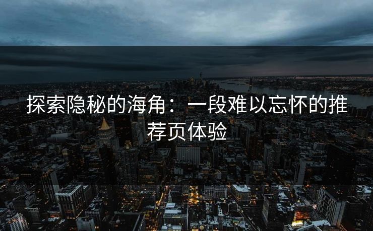 探索隐秘的海角：一段难以忘怀的推荐页体验